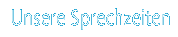 Unsere Sprechzeiten
